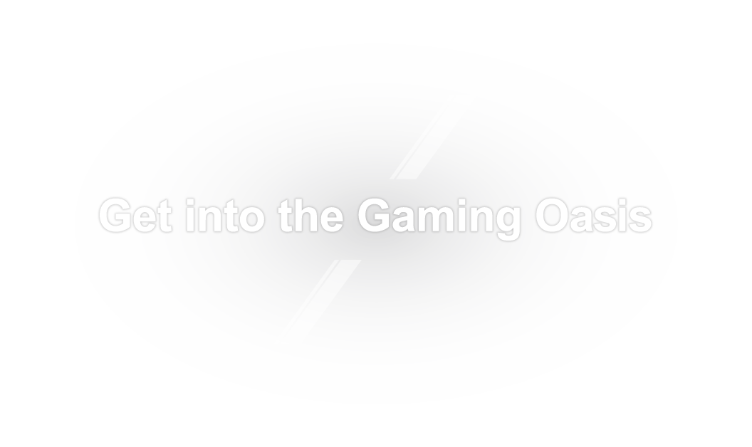 Get into the Gaming Oasis